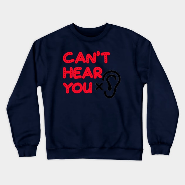 Can't hear you Crewneck Sweatshirt by Fun Ts For You